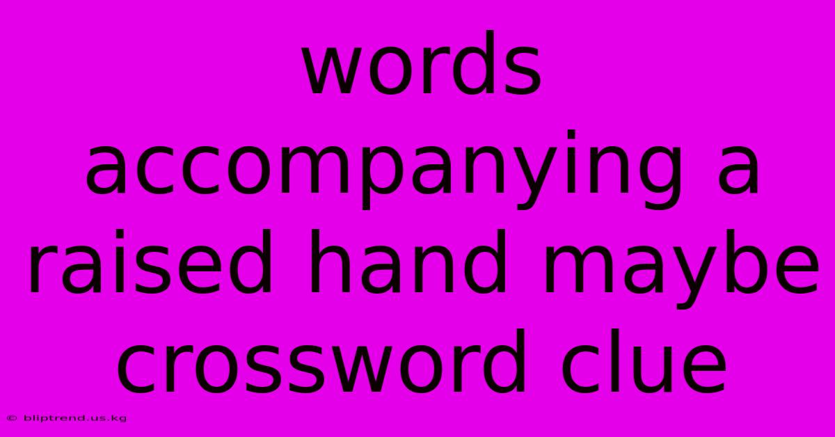 Words Accompanying A Raised Hand Maybe Crossword Clue