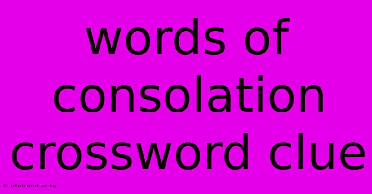 Words Of Consolation Crossword Clue