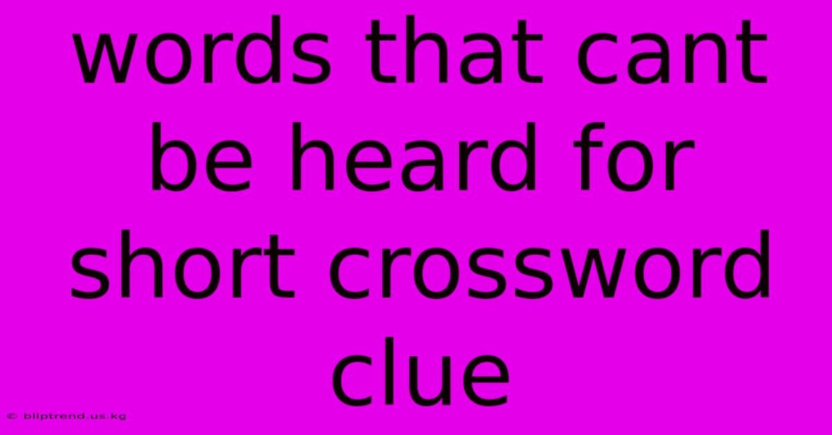 Words That Cant Be Heard For Short Crossword Clue