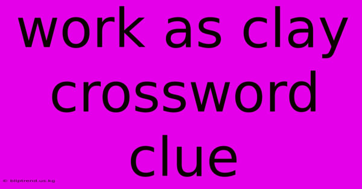 Work As Clay Crossword Clue