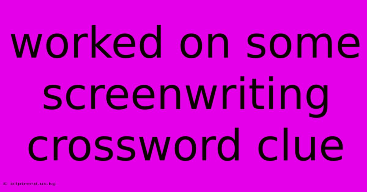 Worked On Some Screenwriting Crossword Clue