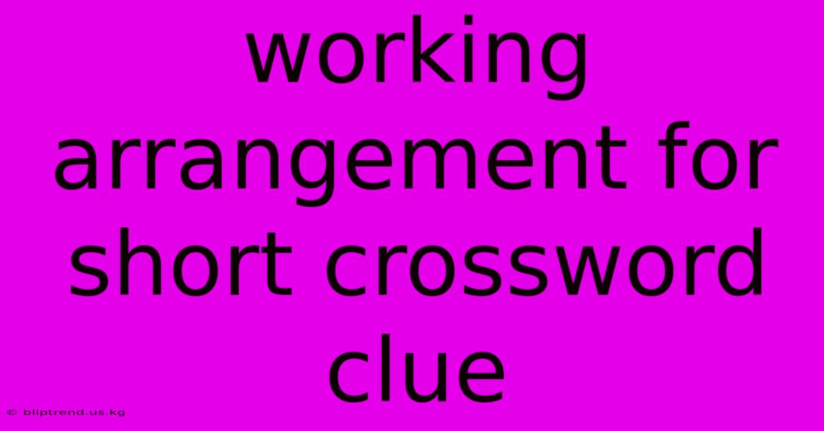 Working Arrangement For Short Crossword Clue