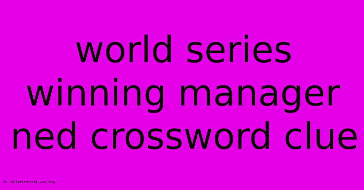 World Series Winning Manager Ned Crossword Clue