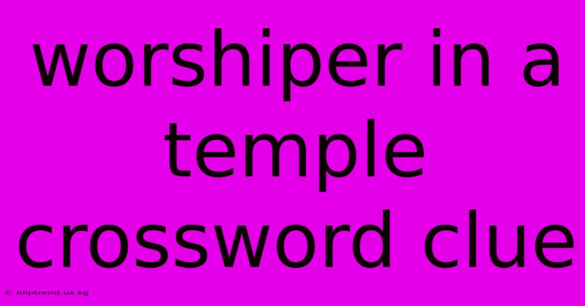 Worshiper In A Temple Crossword Clue