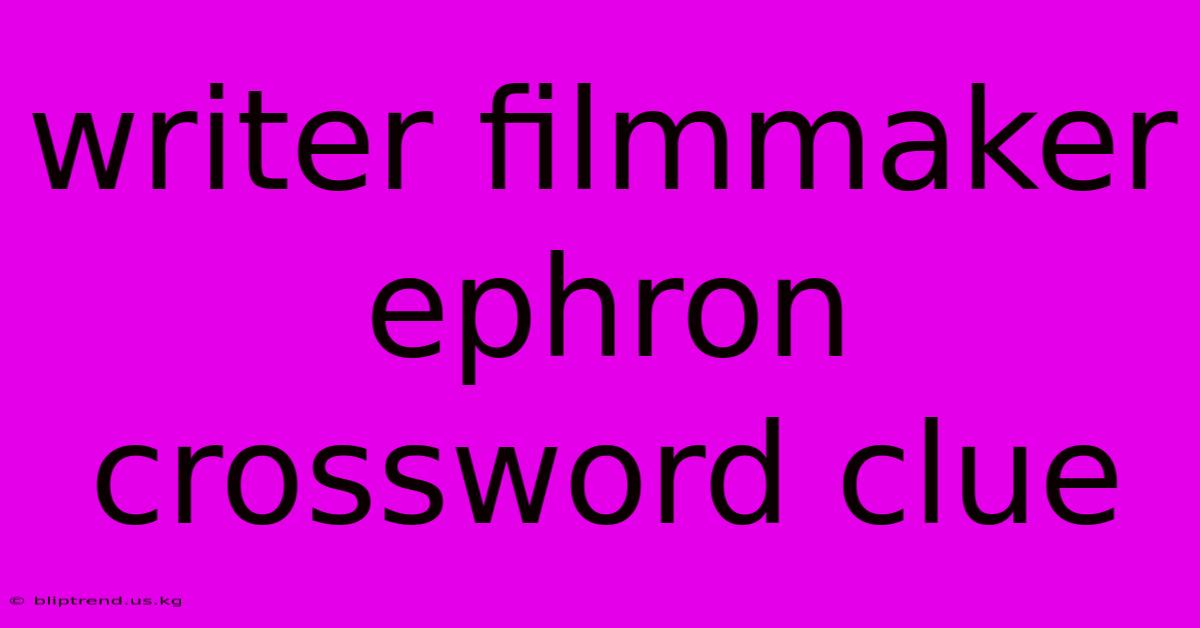 Writer Filmmaker Ephron Crossword Clue