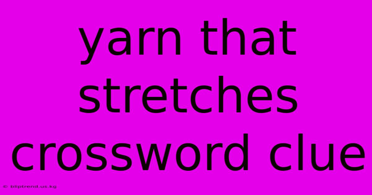 Yarn That Stretches Crossword Clue