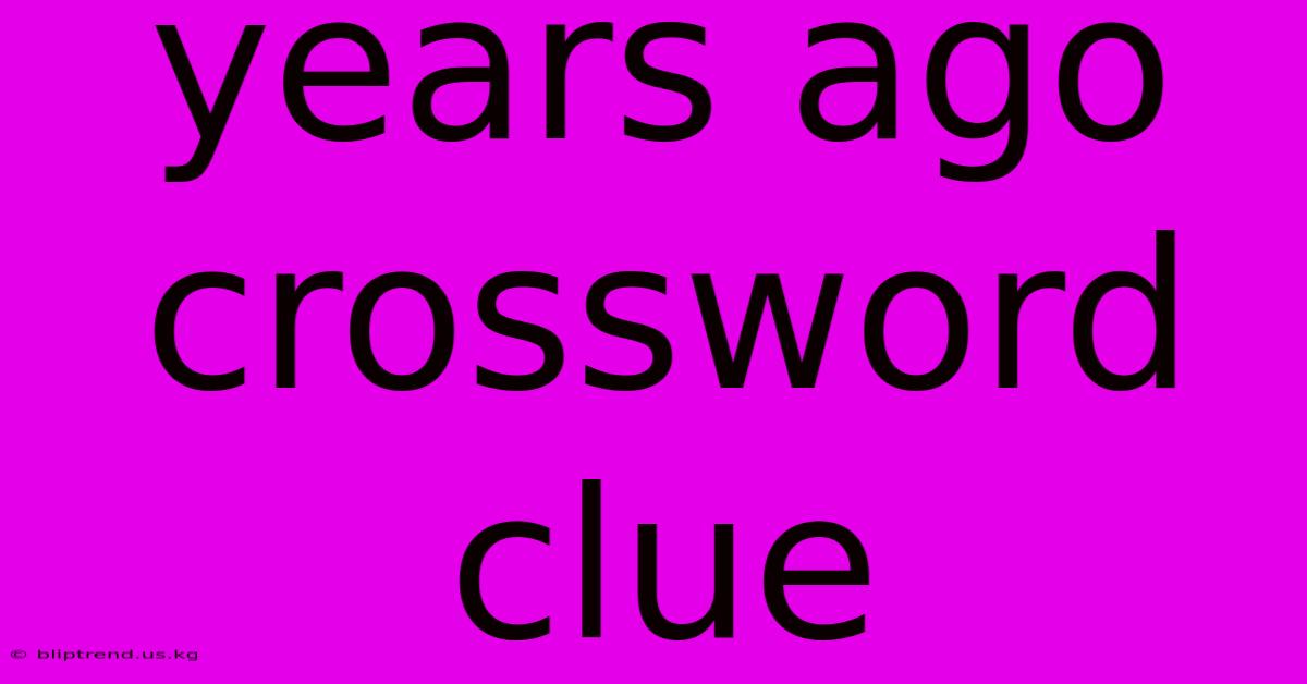 Years Ago Crossword Clue