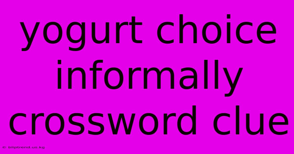 Yogurt Choice Informally Crossword Clue