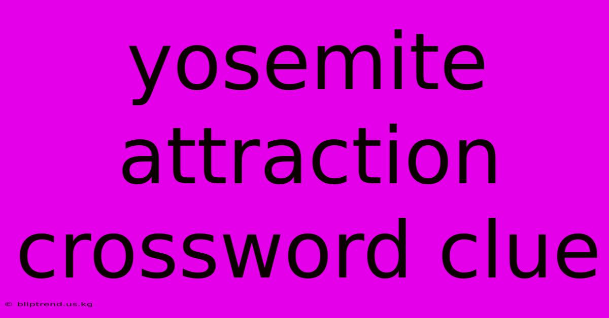 Yosemite Attraction Crossword Clue