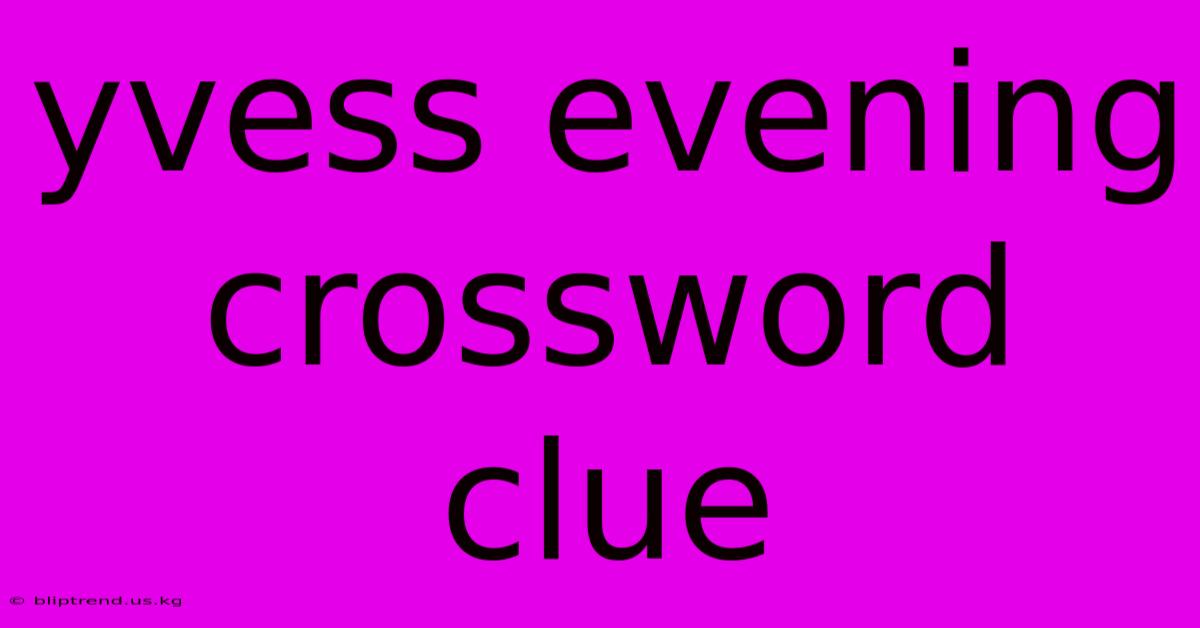 Yvess Evening Crossword Clue