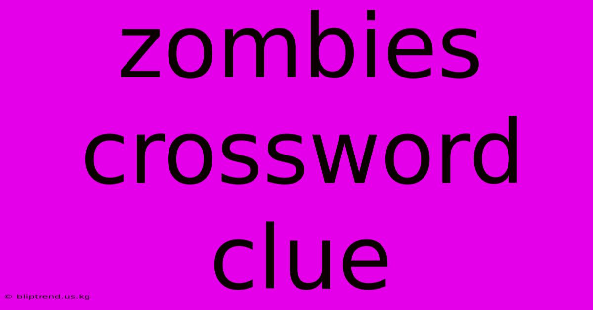 Zombies Crossword Clue